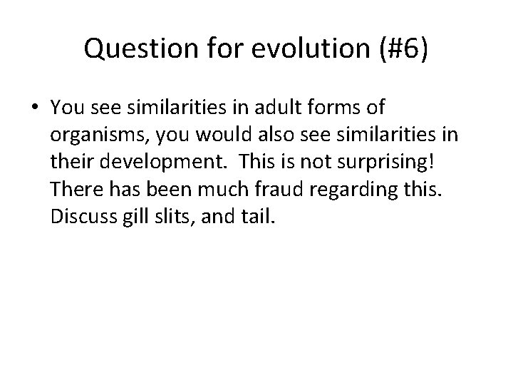 Question for evolution (#6) • You see similarities in adult forms of organisms, you