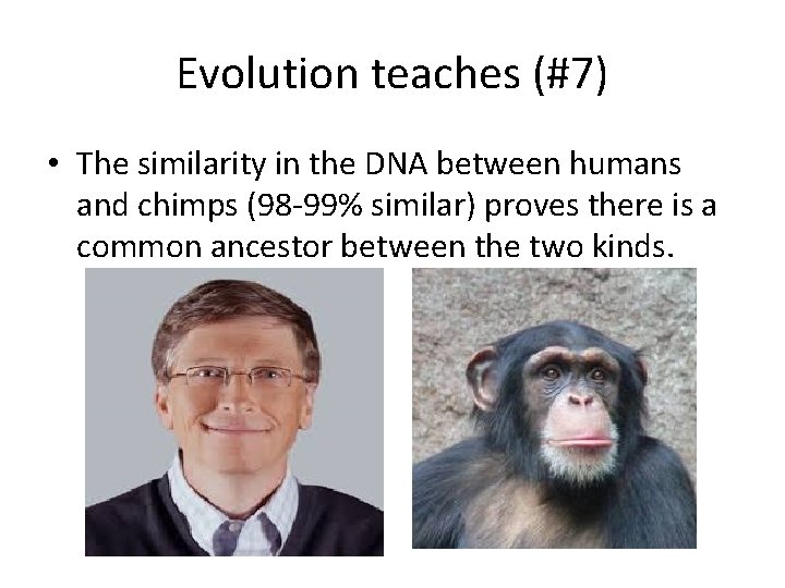 Evolution teaches (#7) • The similarity in the DNA between humans and chimps (98