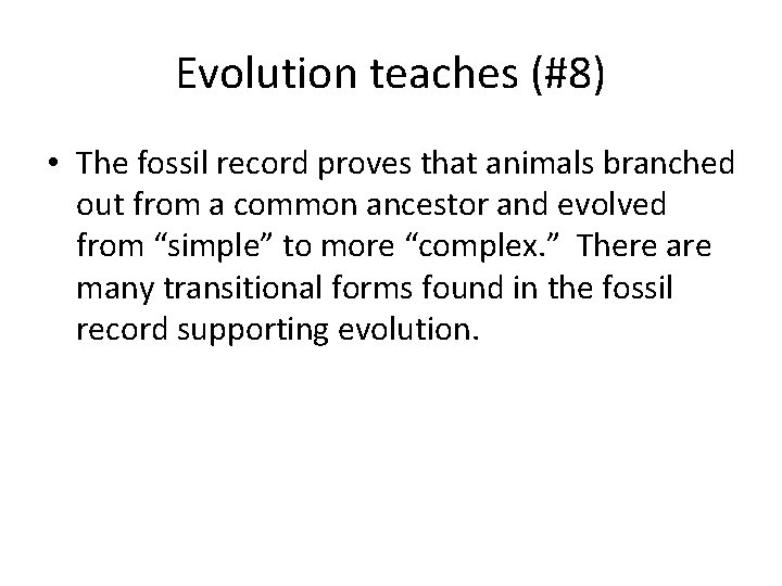 Evolution teaches (#8) • The fossil record proves that animals branched out from a