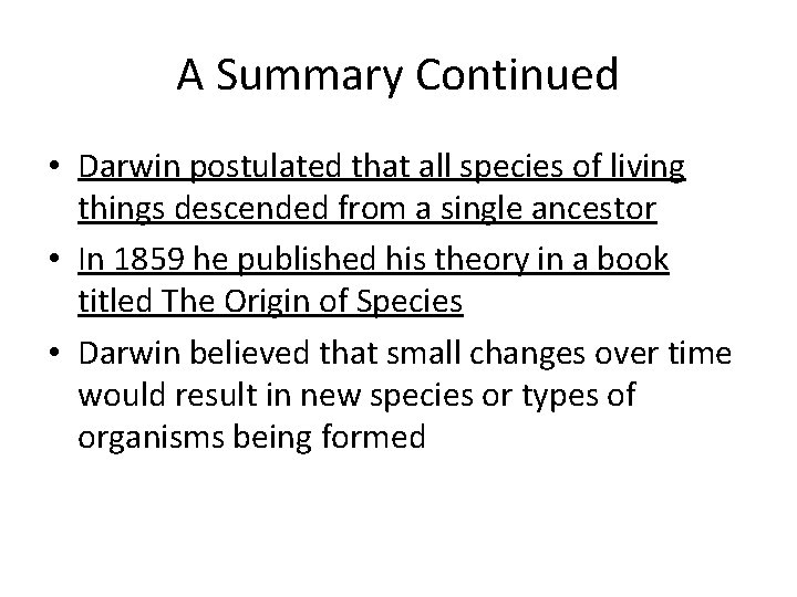A Summary Continued • Darwin postulated that all species of living things descended from