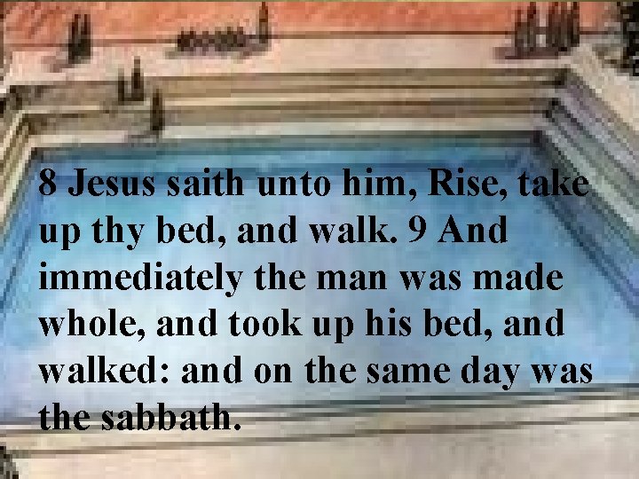 8 Jesus saith unto him, Rise, take up thy bed, and walk. 9 And