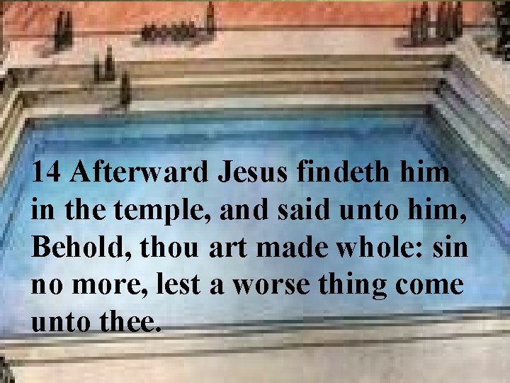 14 Afterward Jesus findeth him in the temple, and said unto him, Behold, thou