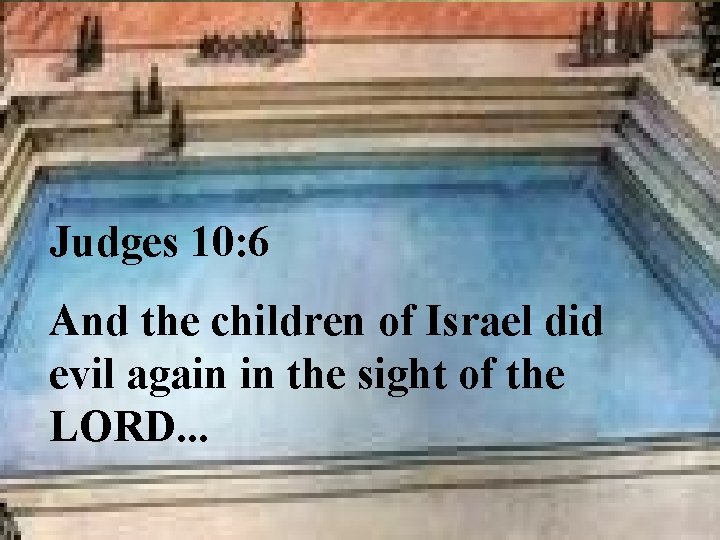 Judges 10: 6 And the children of Israel did evil again in the sight