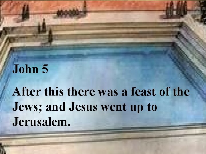 John 5 After this there was a feast of the Jews; and Jesus went