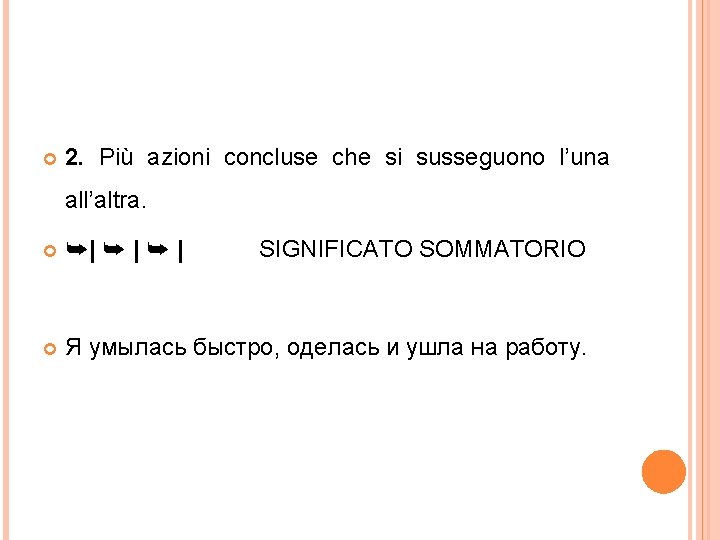  2. Più azioni concluse che si susseguono l’una all’altra. ➥| ➥ | SIGNIFICATO