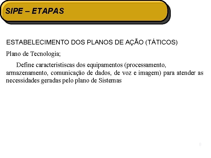 SIPE – ETAPAS ESTABELECIMENTO DOS PLANOS DE AÇÃO (TÁTICOS) Plano de Tecnologia; Define caracteristiscas