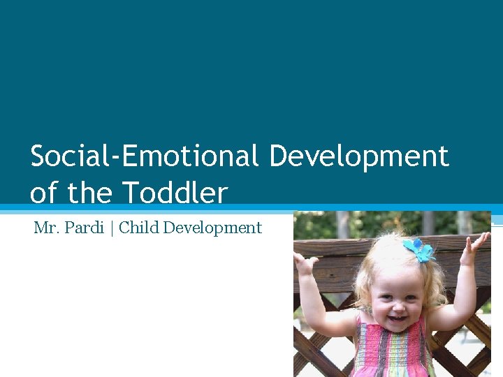 Social-Emotional Development of the Toddler Mr. Pardi | Child Development 