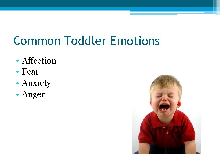 Common Toddler Emotions • • Affection Fear Anxiety Anger 