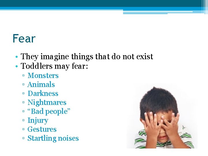 Fear • They imagine things that do not exist • Toddlers may fear: ▫