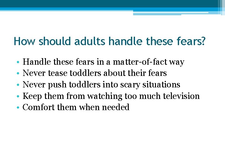 How should adults handle these fears? • • • Handle these fears in a