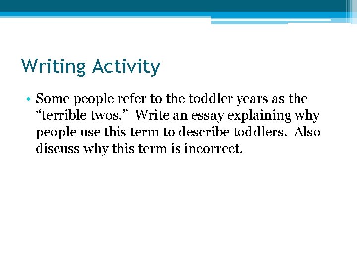 Writing Activity • Some people refer to the toddler years as the “terrible twos.