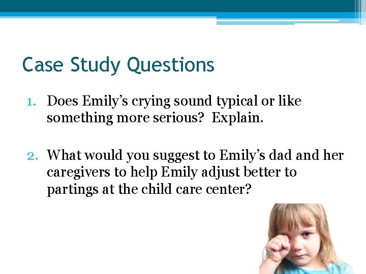 Case Study Questions 1. Does Emily’s crying sound typical or like something more serious?