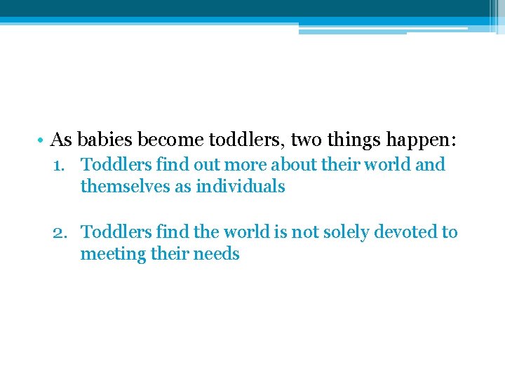  • As babies become toddlers, two things happen: 1. Toddlers find out more