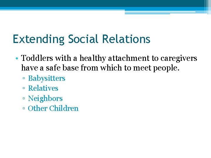 Extending Social Relations • Toddlers with a healthy attachment to caregivers have a safe