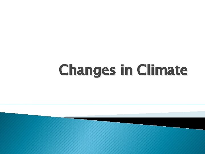 Changes in Climate Changes in Climate