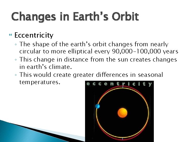 Changes in Earth’s Orbit Eccentricity ◦ The shape of the earth’s orbit changes from Changes in Earth’s Orbit Eccentricity ◦ The shape of the earth’s orbit changes from