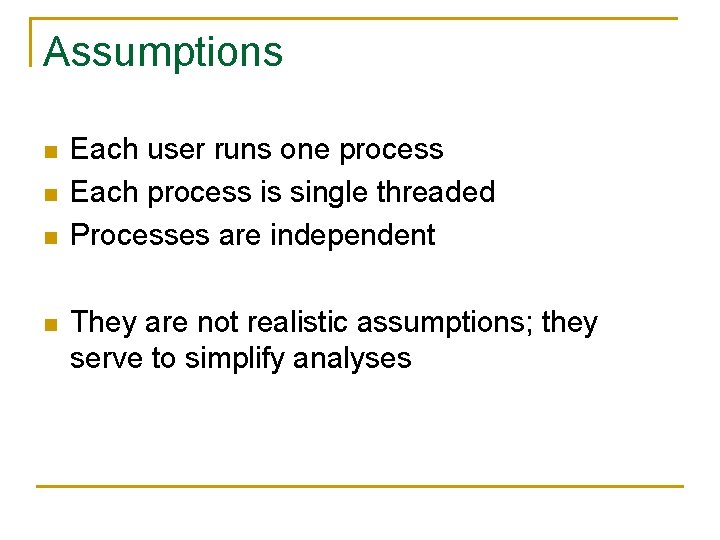 Assumptions n n Each user runs one process Each process is single threaded Processes