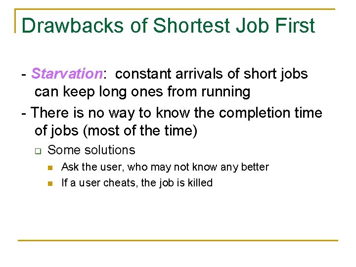 Drawbacks of Shortest Job First - Starvation: constant arrivals of short jobs can keep