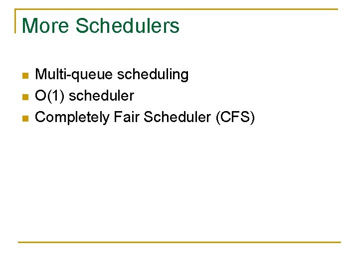 More Schedulers n n n Multi-queue scheduling O(1) scheduler Completely Fair Scheduler (CFS) 