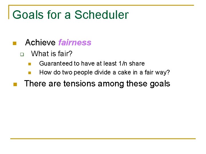 Goals for a Scheduler Achieve fairness n What is fair? q n n n