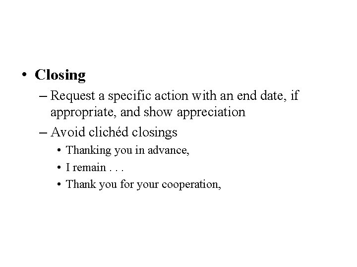  • Closing – Request a specific action with an end date, if appropriate,