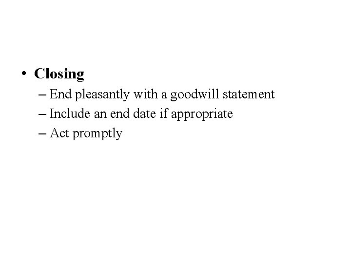  • Closing – End pleasantly with a goodwill statement – Include an end