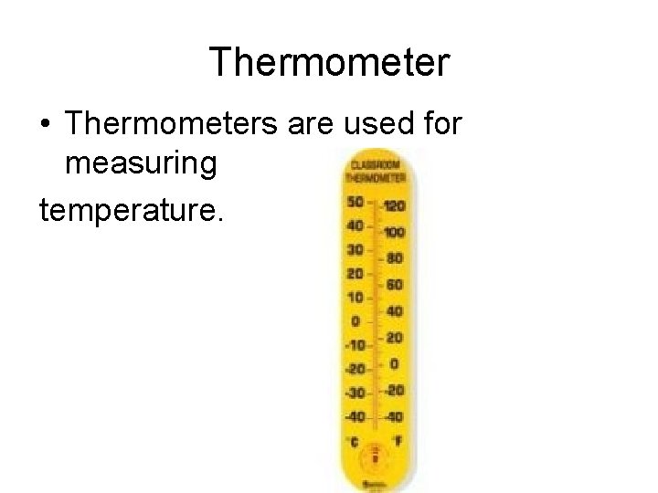 Thermometer • Thermometers are used for measuring temperature. 