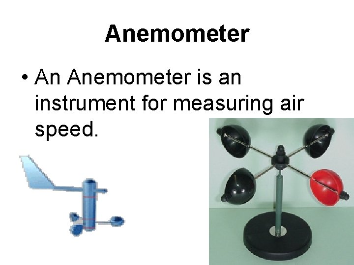 Anemometer • An Anemometer is an instrument for measuring air speed. 