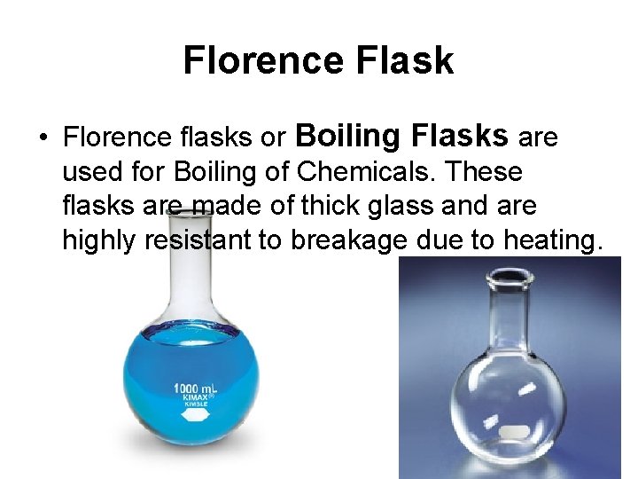 Florence Flask • Florence flasks or Boiling Flasks are used for Boiling of Chemicals.