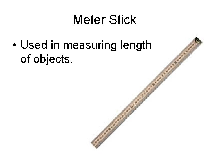 Meter Stick • Used in measuring length of objects. 
