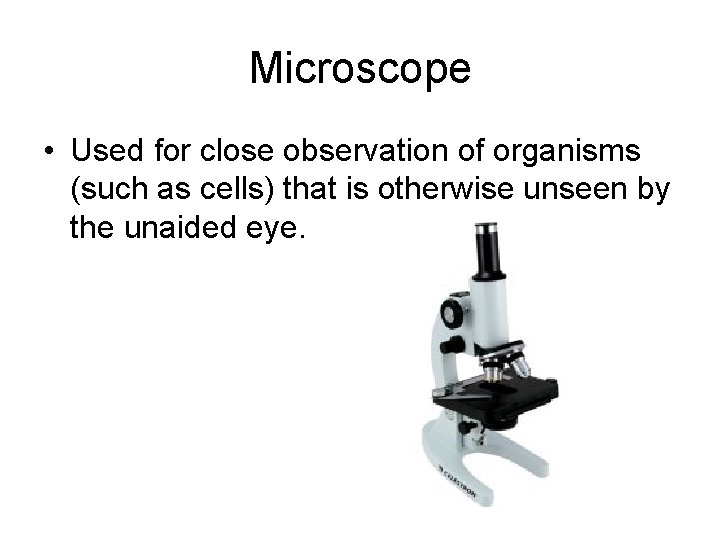 Microscope • Used for close observation of organisms (such as cells) that is otherwise