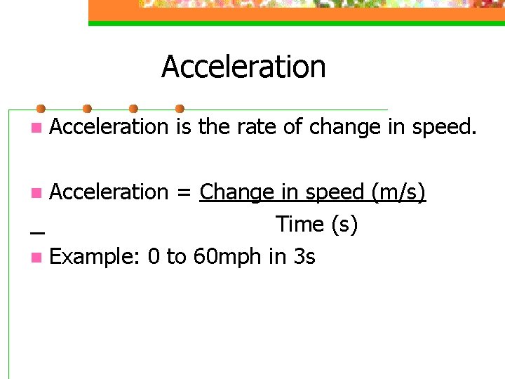 Acceleration n Acceleration is the rate of change in speed. Acceleration = Change in