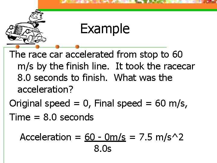 Example The race car accelerated from stop to 60 m/s by the finish line.