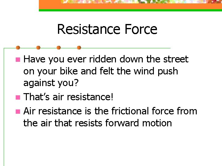 Resistance Force Have you ever ridden down the street on your bike and felt