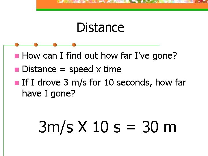 Distance How can I find out how far I’ve gone? n Distance = speed