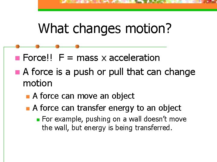 What changes motion? Force!! F = mass x acceleration n A force is a