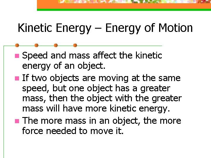 Kinetic Energy – Energy of Motion Speed and mass affect the kinetic energy of