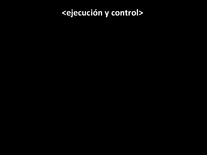 <ejecución y control> 