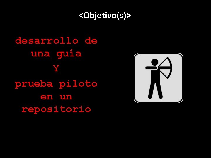 <Objetivo(s)> desarrollo de una guía Y prueba piloto en un repositorio 