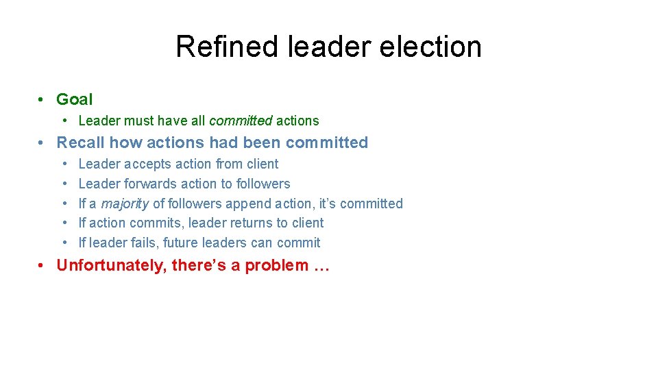 Refined leader election • Goal • Leader must have all committed actions • Recall