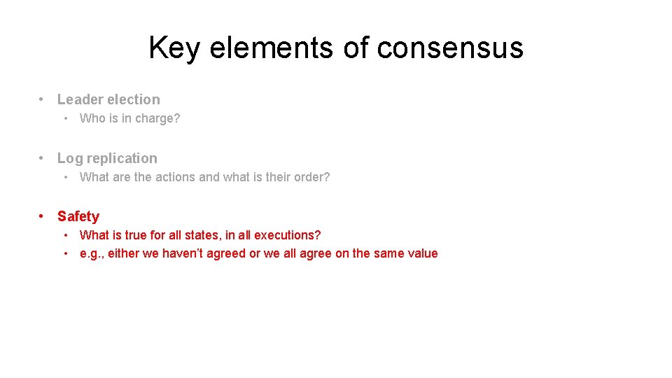 Key elements of consensus • Leader election • Who is in charge? • Log