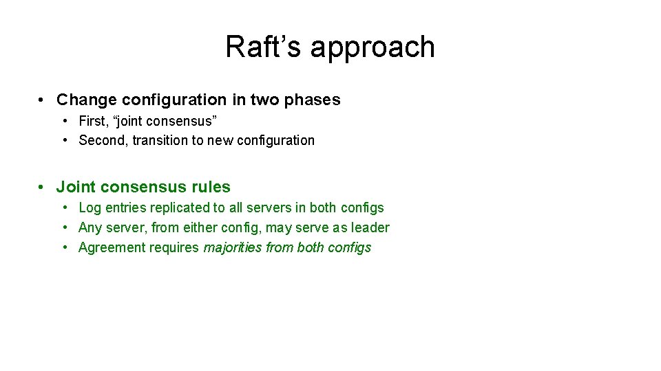 Raft’s approach • Change configuration in two phases • First, “joint consensus” • Second,