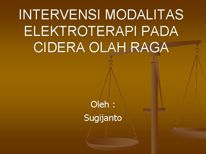 INTERVENSI MODALITAS ELEKTROTERAPI PADA CIDERA OLAH RAGA Oleh : Sugijanto 