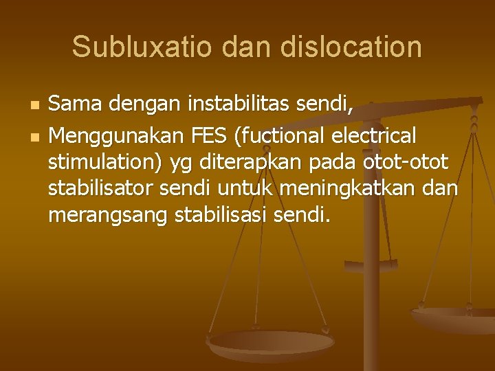 Subluxatio dan dislocation n n Sama dengan instabilitas sendi, Menggunakan FES (fuctional electrical stimulation)