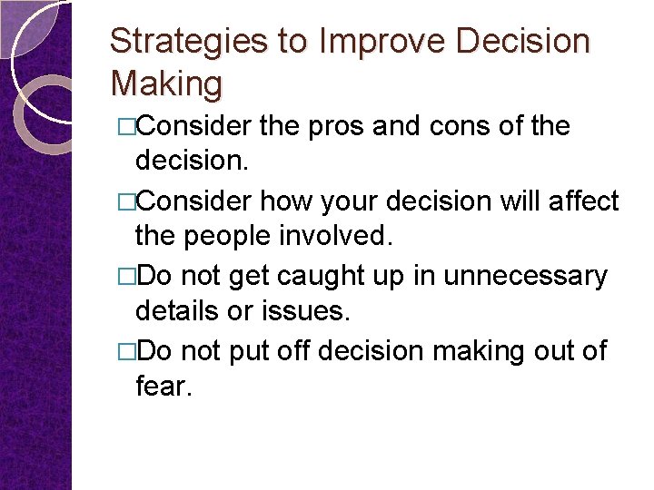 Strategies to Improve Decision Making �Consider the pros and cons of the decision. �Consider