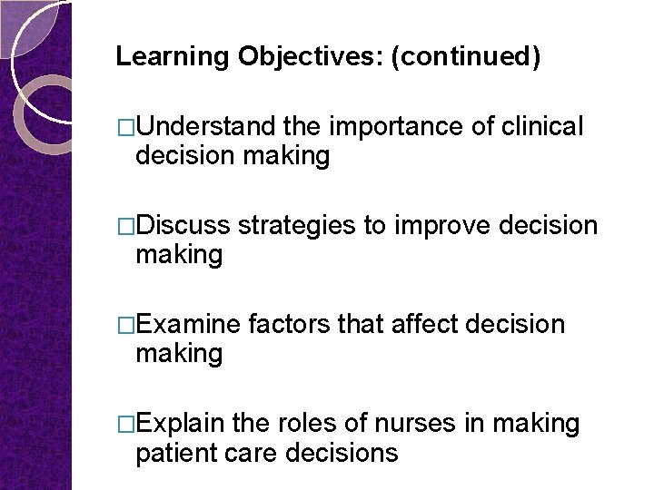 Learning Objectives: (continued) �Understand the importance of clinical decision making �Discuss making strategies to