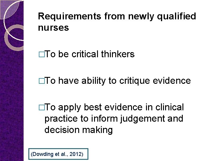 Requirements from newly qualified nurses �To be critical thinkers �To have ability to critique