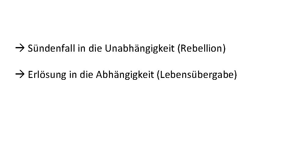  Sündenfall in die Unabhängigkeit (Rebellion) Erlösung in die Abhängigkeit (Lebensübergabe) 