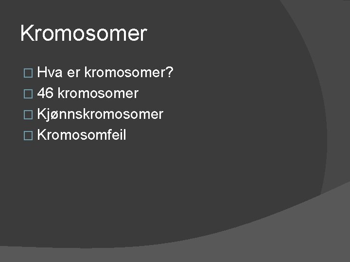 Kromosomer � Hva er kromosomer? � 46 kromosomer � Kjønnskromosomer � Kromosomfeil 