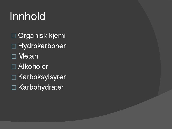 Innhold � Organisk kjemi � Hydrokarboner � Metan � Alkoholer � Karboksylsyrer � Karbohydrater